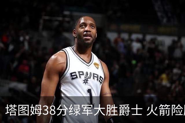 塔图姆38分绿军大胜爵士 火箭险胜马刺3连胜