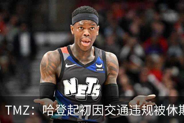 TMZ：哈登起初因交通违规被休斯敦警察拦下 在自报身份后被逮捕